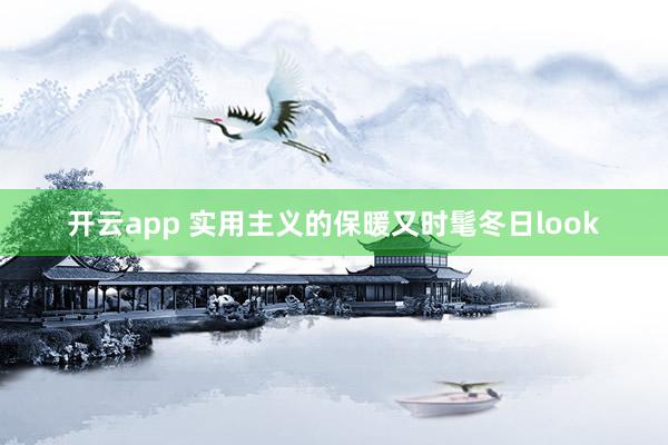 开云app 实用主义的保暖又时髦冬日look