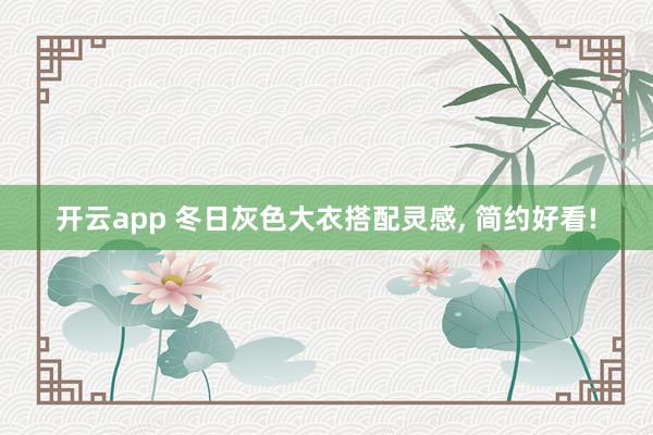 开云app 冬日灰色大衣搭配灵感, 简约好看!
