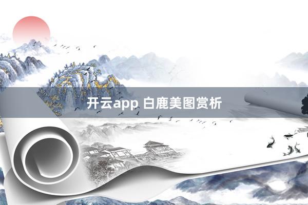 开云app 白鹿美图赏析