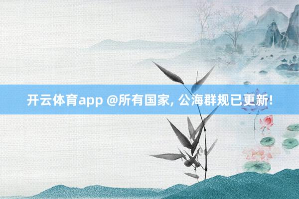 开云体育app @所有国家, 公海群规已更新!