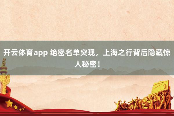 开云体育app 绝密名单突现，上海之行背后隐藏惊人秘密！