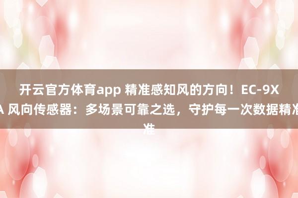 开云官方体育app 精准感知风的方向！EC-9XA 风向传感器：多场景可靠之选，守护每一次数据精准