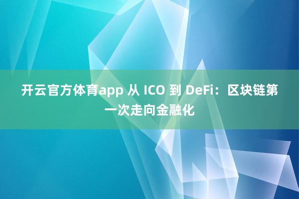 开云官方体育app 从 ICO 到 DeFi：区块链第一次走向金融化