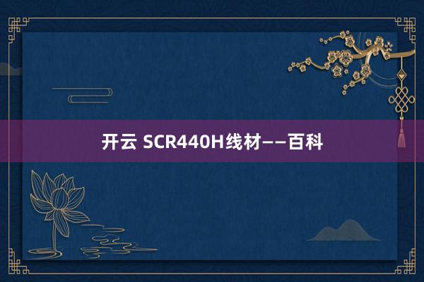 开云 SCR440H线材——百科