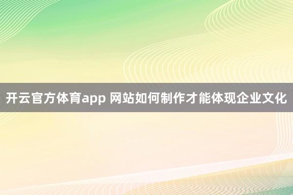开云官方体育app 网站如何制作才能体现企业文化