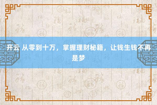 开云 从零到十万，掌握理财秘籍，让钱生钱不再是梦