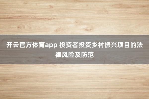 开云官方体育app 投资者投资乡村振兴项目的法律风险及防范