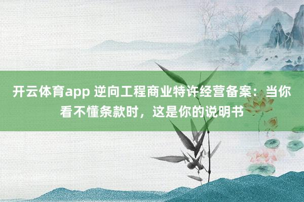 开云体育app 逆向工程商业特许经营备案:当你看不懂条款时,这是你的说明书