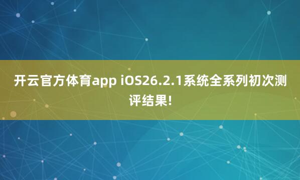 开云官方体育app iOS26.2.1系统全系列初次测评结果!