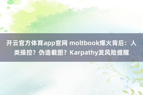 开云官方体育app官网 moltbook爆火背后:人类操控?伪造截图?Karpathy发风险提醒