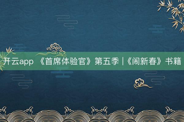 开云app 《首席体验官》第五季 |《闹新春》书籍