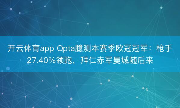 开云体育app Opta臆测本赛季欧冠冠军:枪手27.40%领跑,拜仁赤军曼城随后来